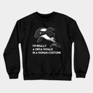 I m Really A Orca Whale In A Human Costume Crewneck Sweatshirt